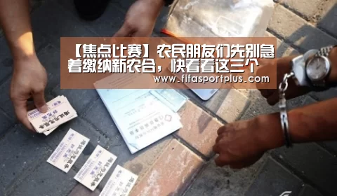 【焦点比赛】农民朋友们先别急着缴纳新农合，快看看这三个问题你弄清楚没有！
