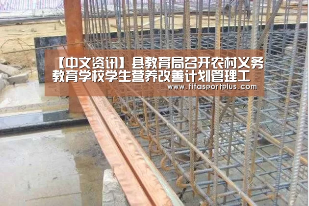 【中文资讯】县教育局召开农村义务教育学校学生营养改善计划管理工作培训会(图1) 焦点比赛